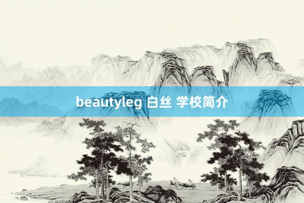 beautyleg 白丝 学校简介